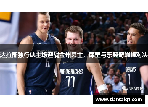 达拉斯独行侠主场迎战金州勇士，库里与东契奇巅峰对决