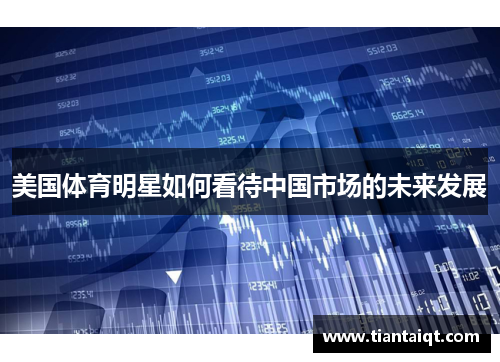 美国体育明星如何看待中国市场的未来发展