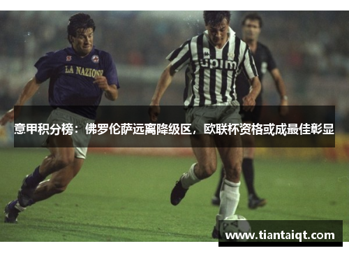 意甲积分榜：佛罗伦萨远离降级区，欧联杯资格或成最佳彰显