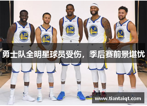 勇士队全明星球员受伤，季后赛前景堪忧