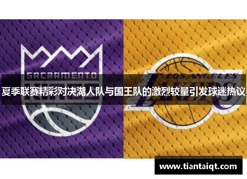 夏季联赛精彩对决湖人队与国王队的激烈较量引发球迷热议